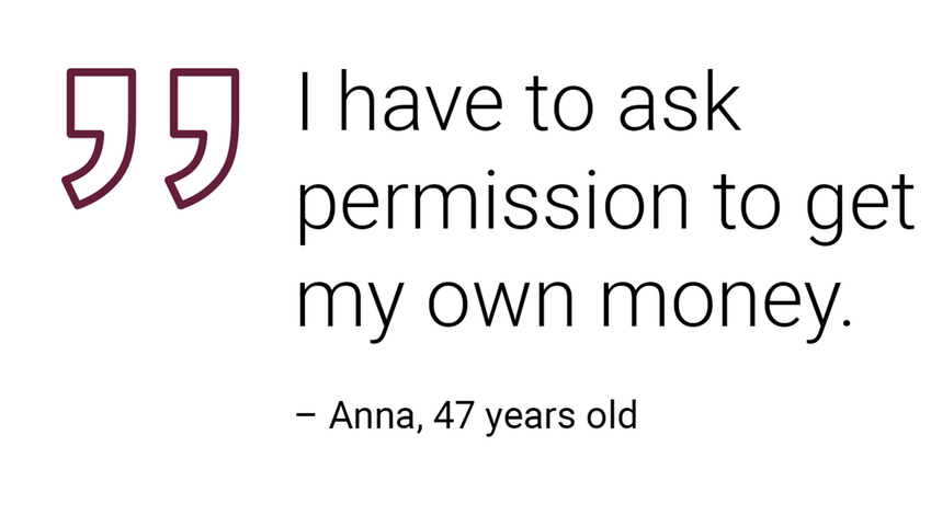 Quote: I have to ask permission to get my own money. Anna 47 years old.