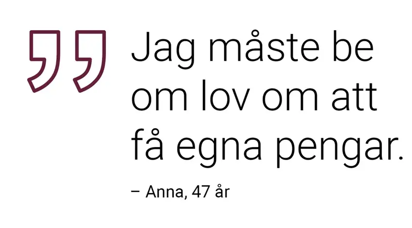 Citat: Jag måste be om lov om att få egna pengar. Anna 47 år.